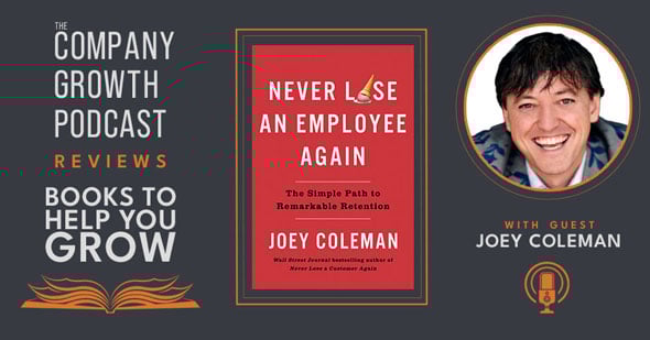 The Company Growth Podcast reviews Books to Help You Grow: Never Lose an Employee Again with guest Joey Coleman.
